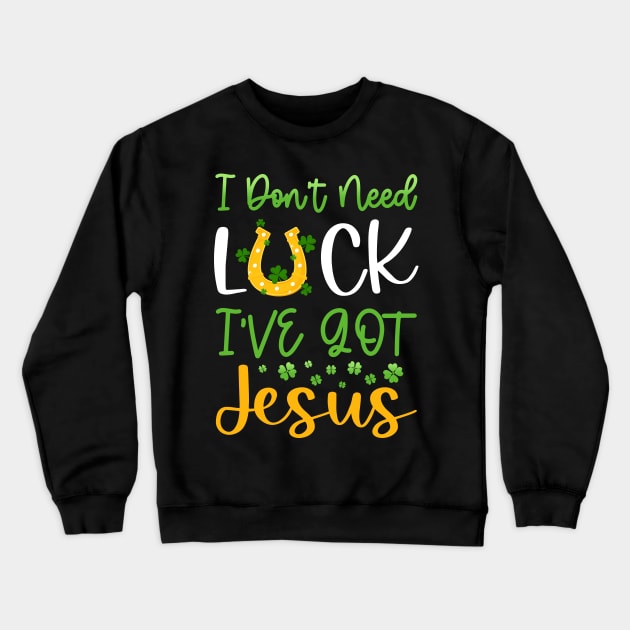 I Don't Need Luck I've Got Jesus Patrick's Day Crewneck Sweatshirt by Quotes NK Tees